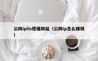 正定公网ipiis搭建网站（公网ip怎么赚钱）