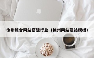 正定徐州综合网站搭建行业（徐州网站建站模板）